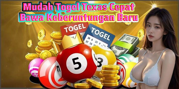 Mudah Togel Texas Cepat Bawa Keberuntungan Baru