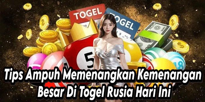 Tips Ampuh Memenangkan Kemenangan Besar Di Togel Rusia Hari Ini
