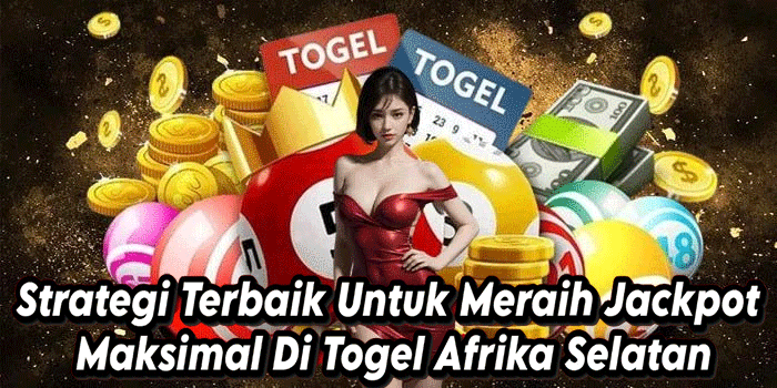 Strategi Terbaik Untuk Meraih Jackpot Maksimal Di Togel Afrika Selatan