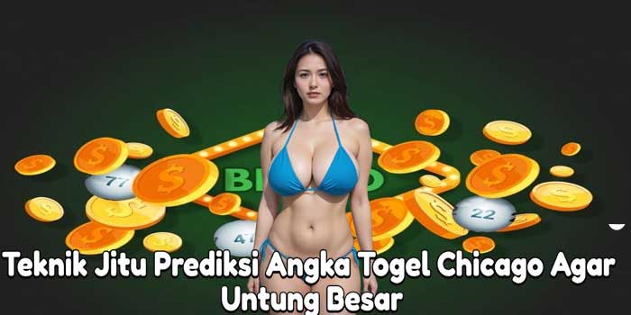 Teknik Jitu Prediksi Angka Togel Chicago Agar Untung Besar