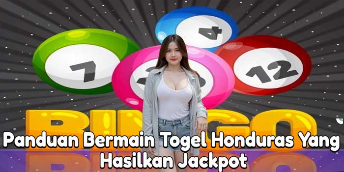Panduan Bermain Togel Honduras Yang Hasilkan Jackpot